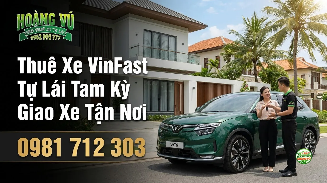 Thuê Xe VinFast Tự Lái Tam Kỳ Giao Xe Tận Nơi - Cẩm nang du lịch Hoàng Vũ