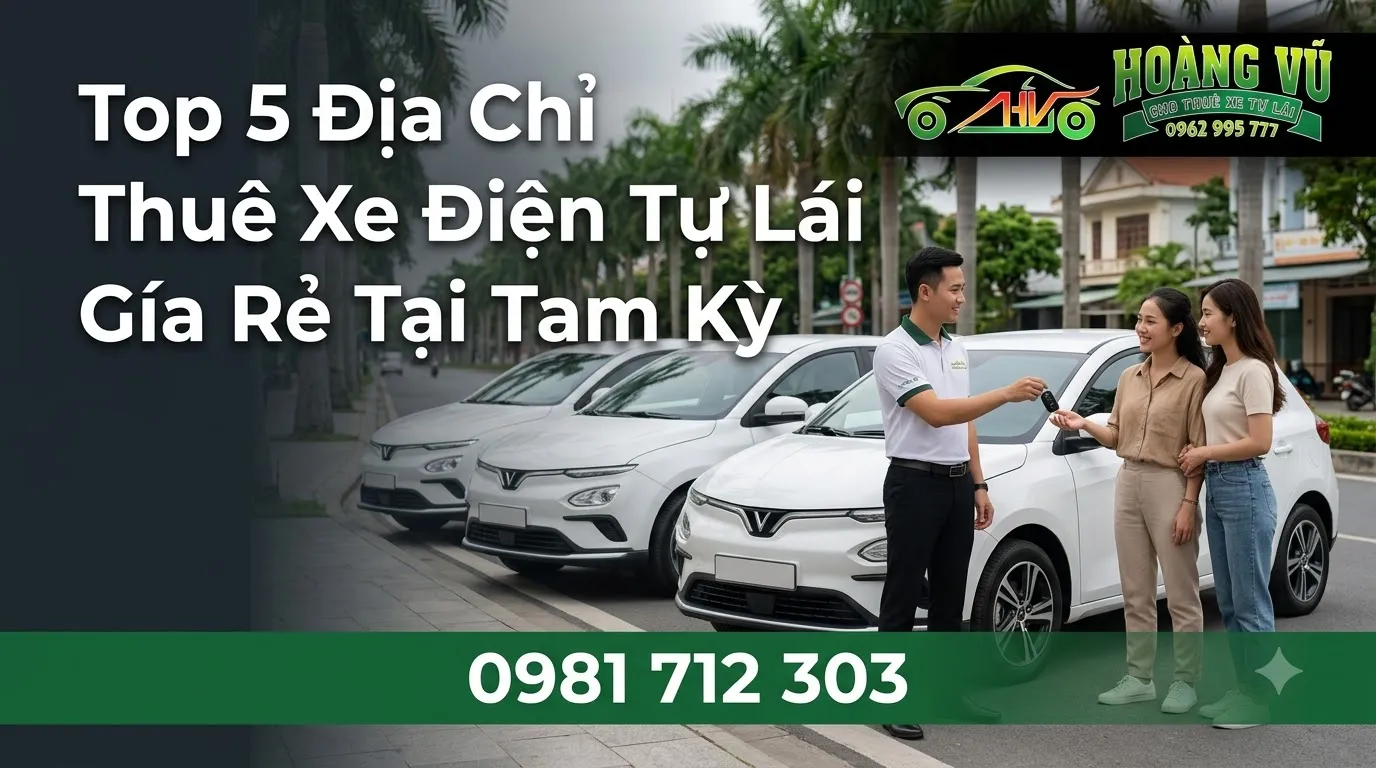 Top 5 Địa Chỉ Thuê Xe Điện Tự Lái Giá Rẻ Tại Tam Kỳ - Cẩm nang du lịch Hoàng Vũ