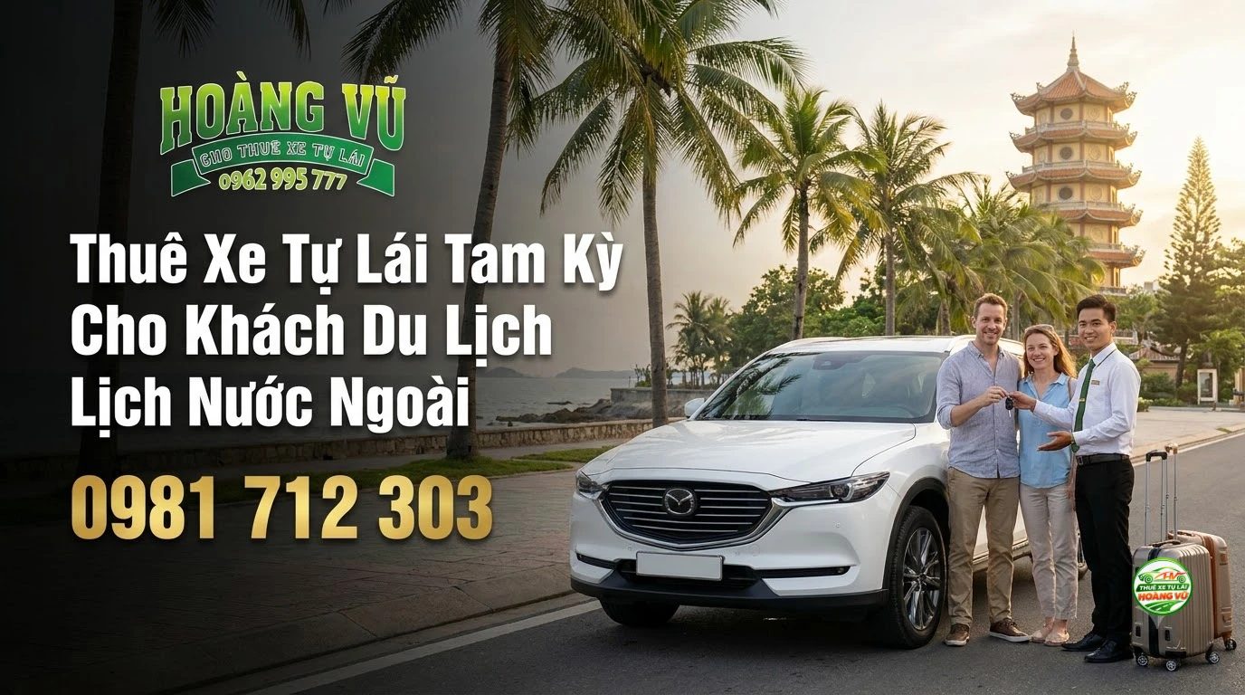Thuê Xe Tự Lái Tam Kỳ Cho Khách Du Lịch Nước Ngoài - Cẩm nang du lịch Hoàng Vũ