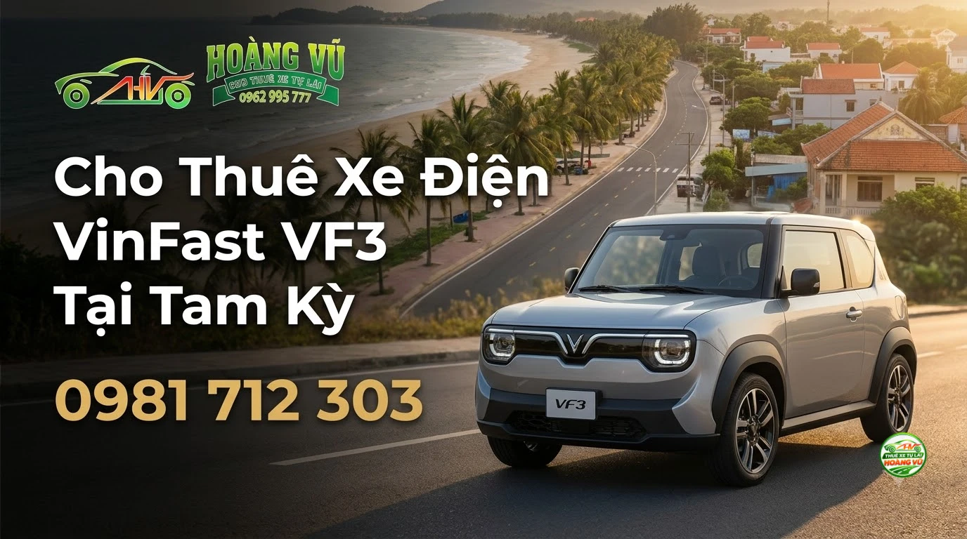 Cho Thuê Xe Điện VinFast VF3 Tại Tam Kỳ - Cẩm nang du lịch Hoàng Vũ