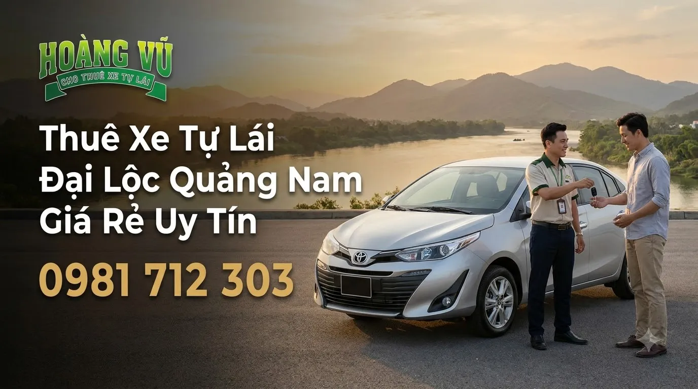Thuê Xe Tự Lái Đại Lộc Quảng Nam Giá Rẻ Uy Tín - Cẩm nang du lịch Hoàng Vũ