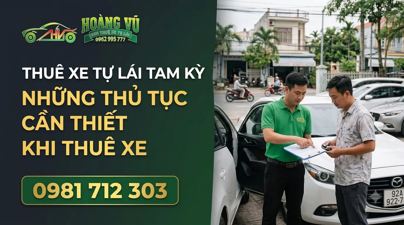 Thuê Xe Tự Lái Tam Kỳ : Những thủ tục cần thiết khi thuê xe - Cẩm nang du lịch Hoàng Vũ