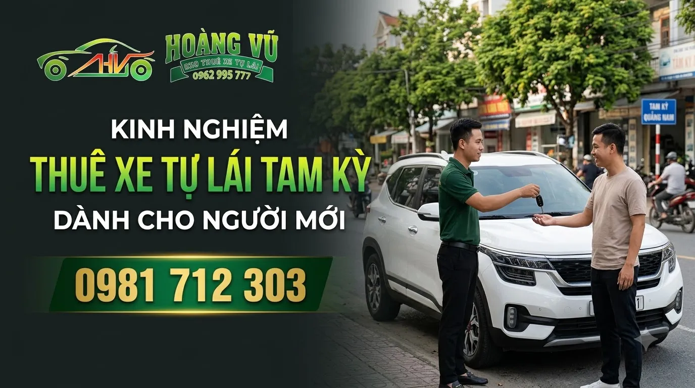 Kinh Nghiệm Thuê Xe Tự Lái Tam Kỳ Dành Cho Người Mới - Cẩm nang thuê xe Hoàng Vũ
